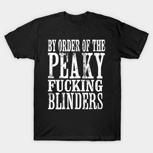 By Order of the Peaky Fucking Blinders T-Shirt by Dopamine Creative